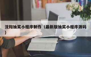 南昌沈阳抽奖小程序制作（最新版抽奖小程序源码）