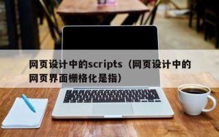 南昌网页设计中的scripts（网页设计中的网页界面栅格化是指）