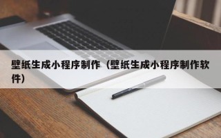 南昌壁纸生成小程序制作（壁纸生成小程序制作软件）
