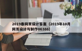 南昌2019春网页设计答案（2019年10月网页设计与制作06386）