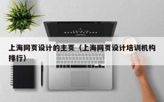 南昌上海网页设计的主页（上海网页设计培训机构排行）