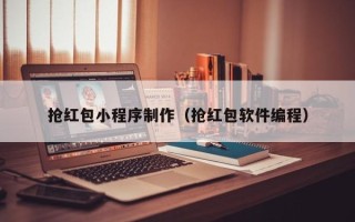南昌抢红包小程序制作（抢红包软件编程）