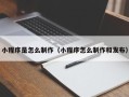 南昌小程序是怎么制作（小程序怎么制作和发布）